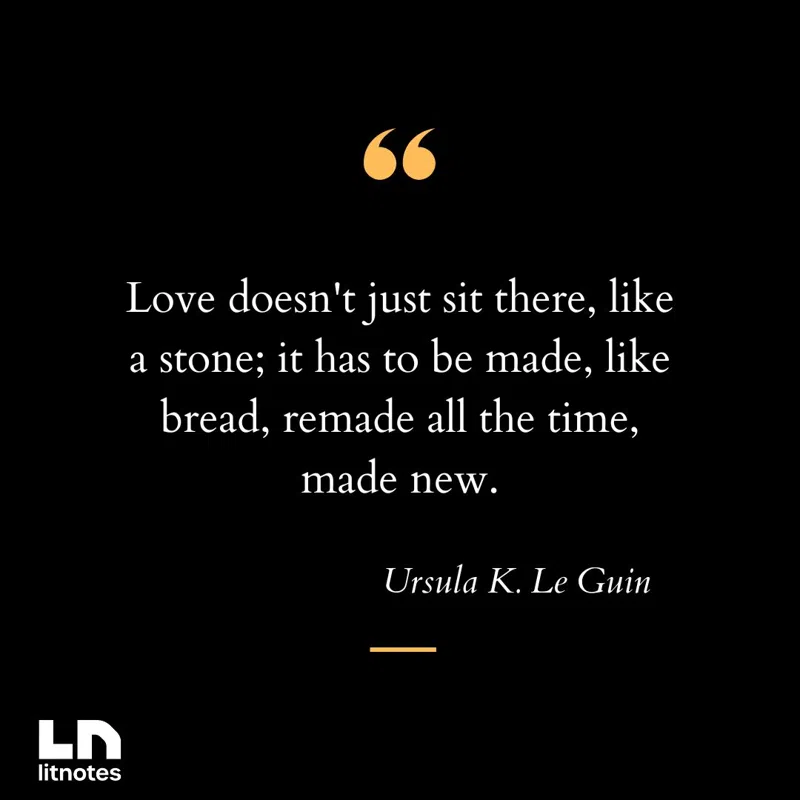Love doesn't just sit there, like a stone; it has to be made, like bread, remade all the time, made new.